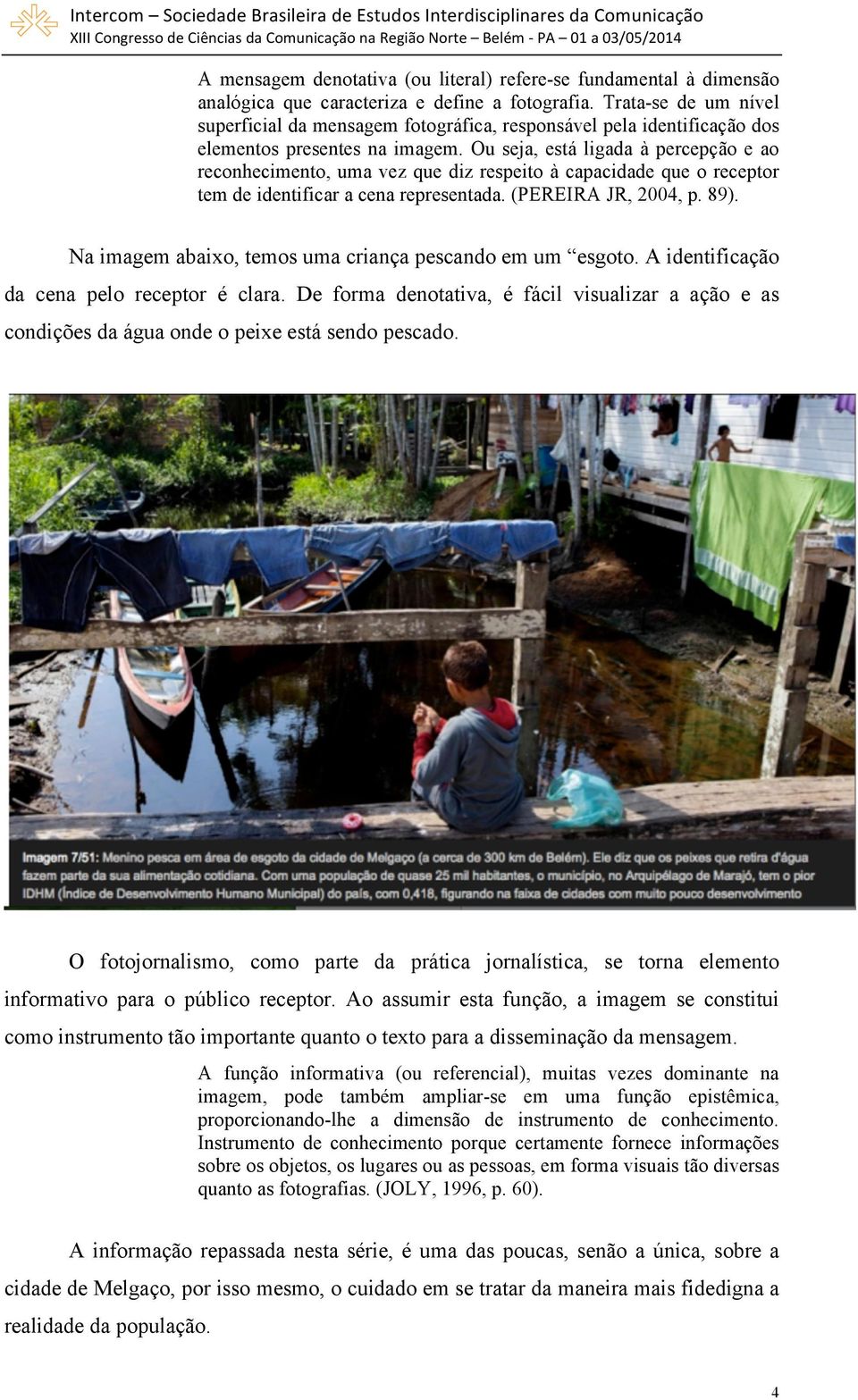 Ou seja, está ligada à percepção e ao reconhecimento, uma vez que diz respeito à capacidade que o receptor tem de identificar a cena representada. (PEREIRA JR, 2004, p. 89).