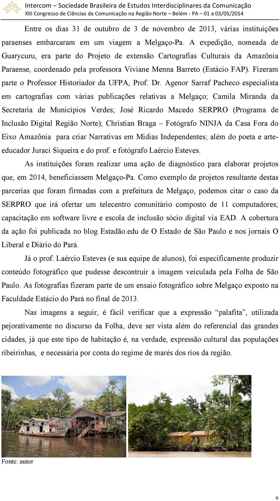 A expedição, nomeada de Guarycuru, era parte do Projeto de extensão Cartografias Culturais da Amazônia Paraense, coordenado pela professora Viviane Menna Barreto (Estácio FAP).