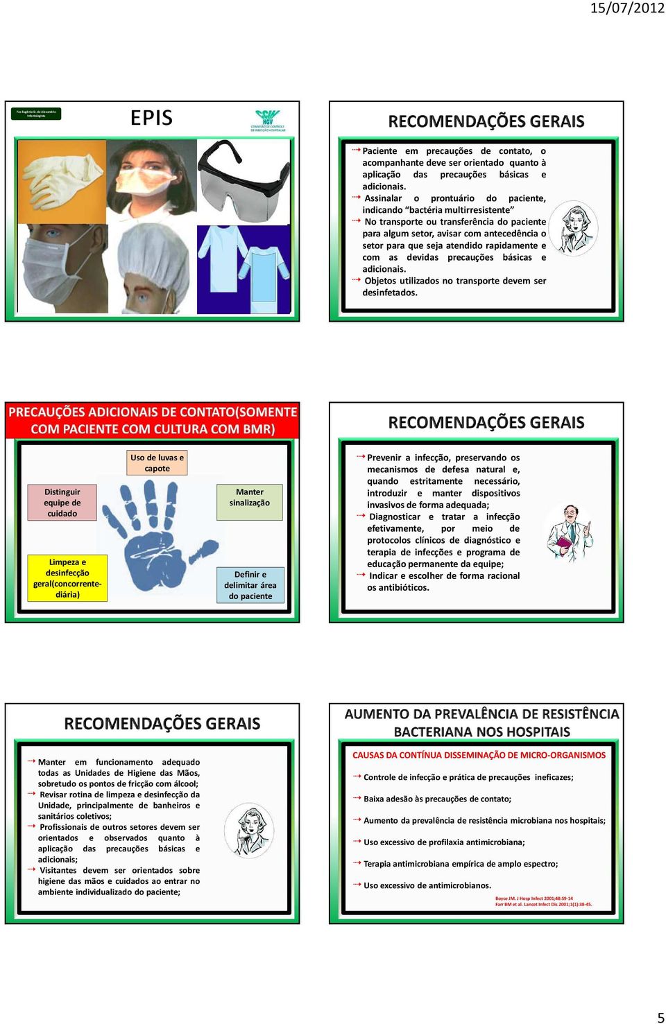 e com as devidas precauções básicas e adicionais. Objetos utilizados no transporte devem ser desinfetados.