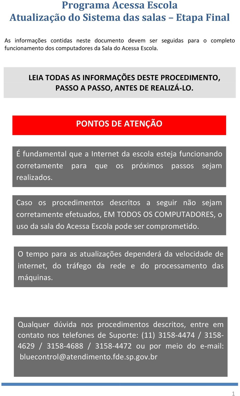 PONTOS DE ATENÇÃO É fundamental que a Internet da escola esteja funcionando corretamente para que os próximos passos sejam realizados.