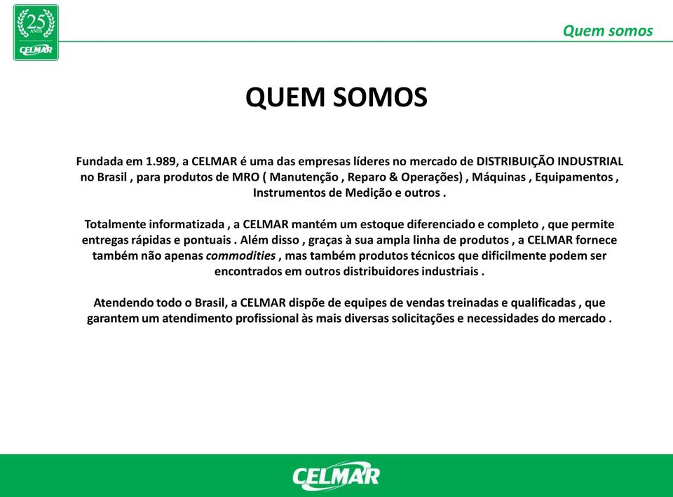 Medição e outros. Totalmente informatizada, a CELMAR mantém um estoque diferenciado e completo, que permite entregas rápidas e pontuais.