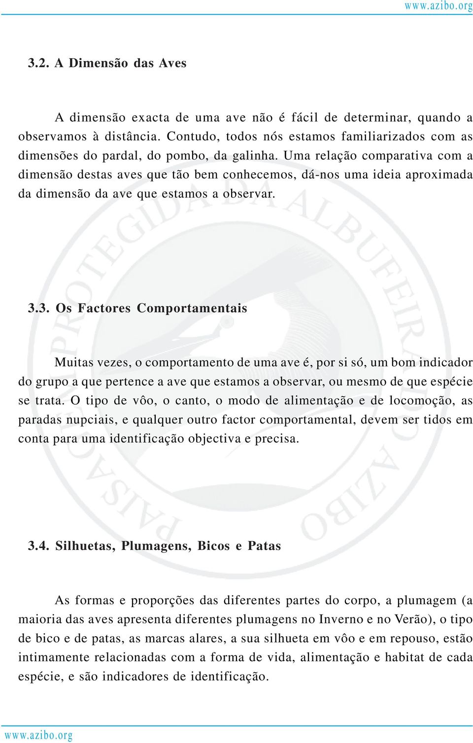 Uma relação comparativa com a dimensão destas aves que tão bem conhecemos, dá-nos uma ideia aproximada da dimensão da ave que estamos a observar. 3.