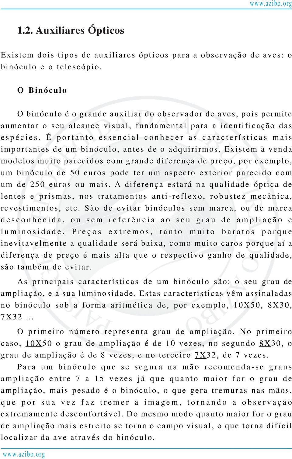 É portanto essencial conhecer as características mais importantes de um binóculo, antes de o adquirirmos.