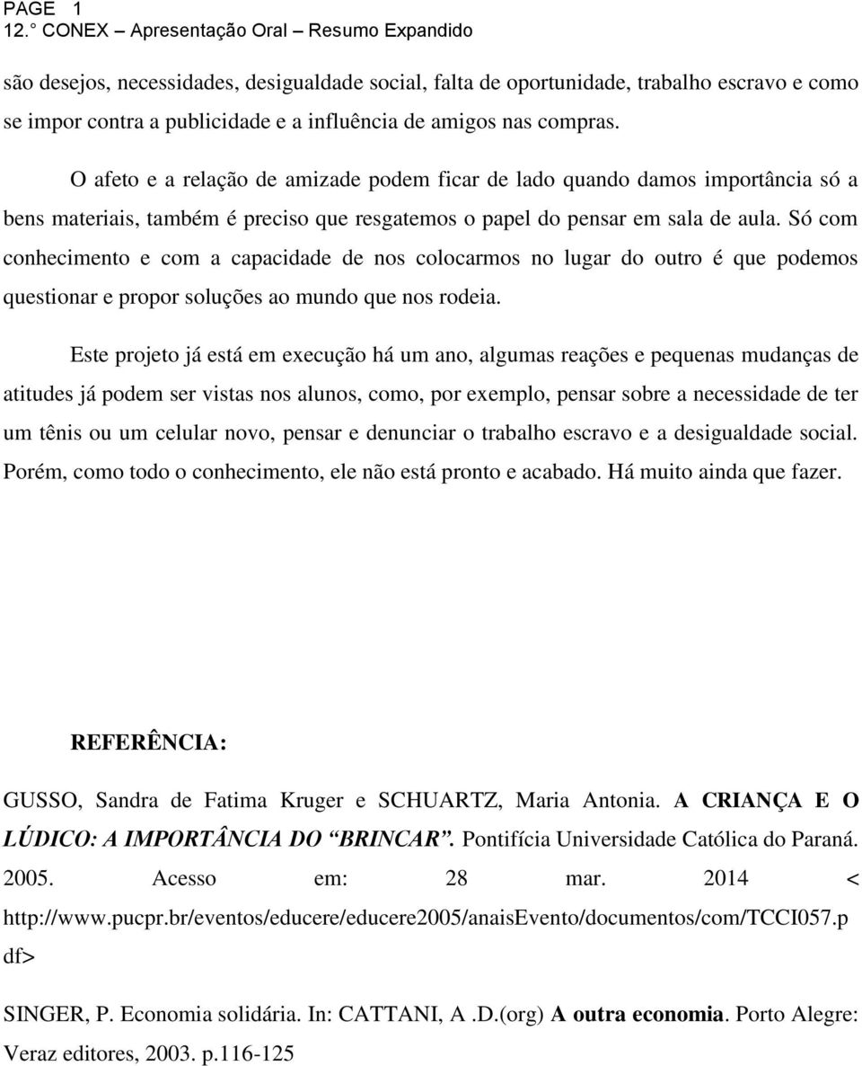 Só com conhecimento e com a capacidade de nos colocarmos no lugar do outro é que podemos questionar e propor soluções ao mundo que nos rodeia.