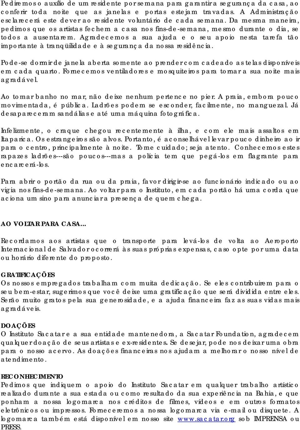 Agradecemos a sua ajuda e o seu apoio nesta tarefa tão importante à tranqüilidade e à segurança da nossa residência.