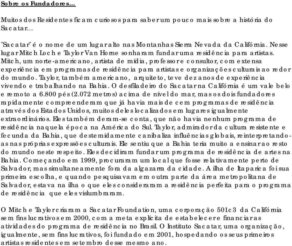 Mitch, um norte-americano, artista de mídia, professor e consultor, com extensa experiência em programas de residência para artistas e organizações culturais ao redor do mundo.