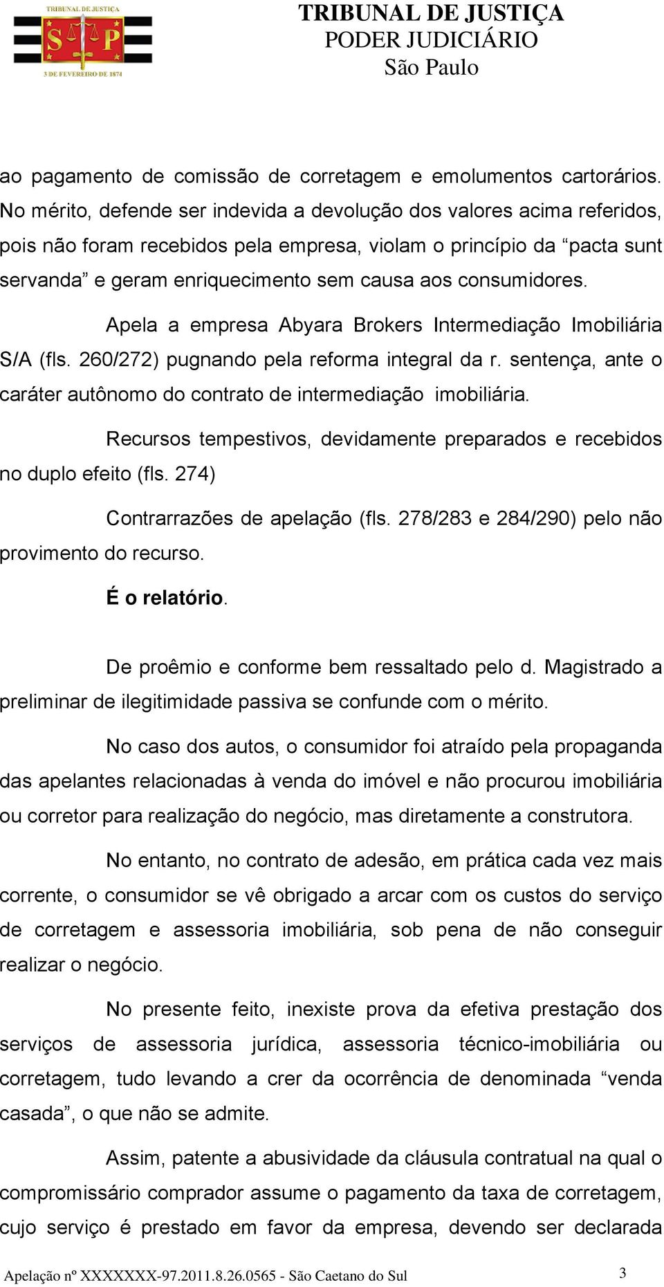 consumidores. Apela a empresa Abyara Brokers Intermediação Imobiliária S/A (fls. 260/272) pugnando pela reforma integral da r.