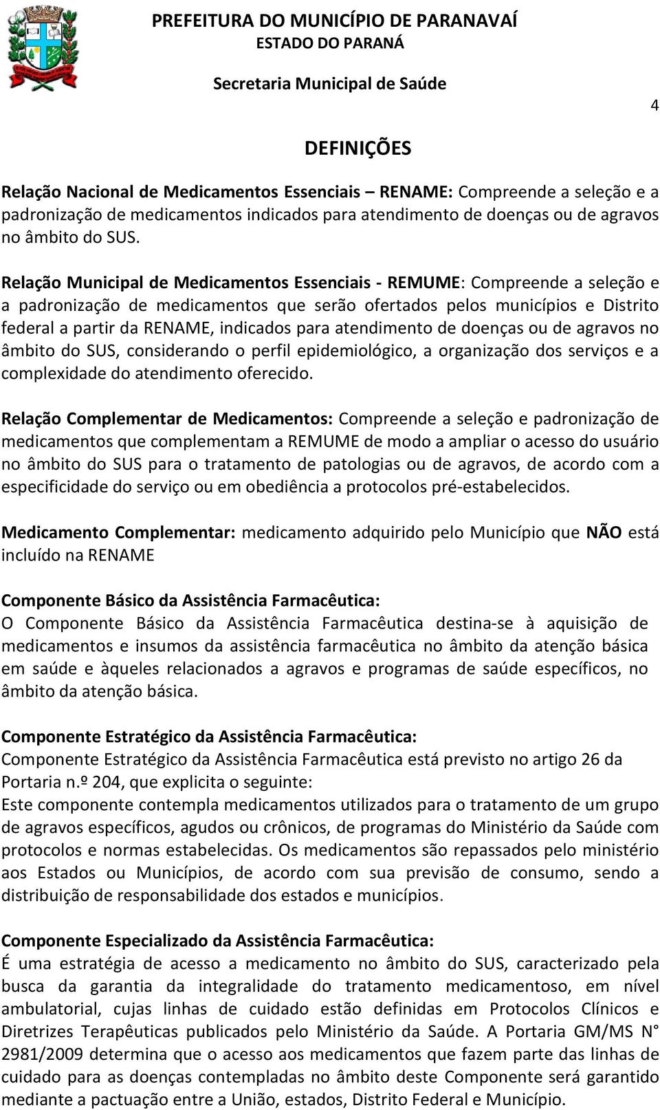 atendimento de doenças ou de agravos no âmbito do SUS, considerando o perfil epidemiológico, a organização dos serviços e a complexidade do atendimento oferecido.