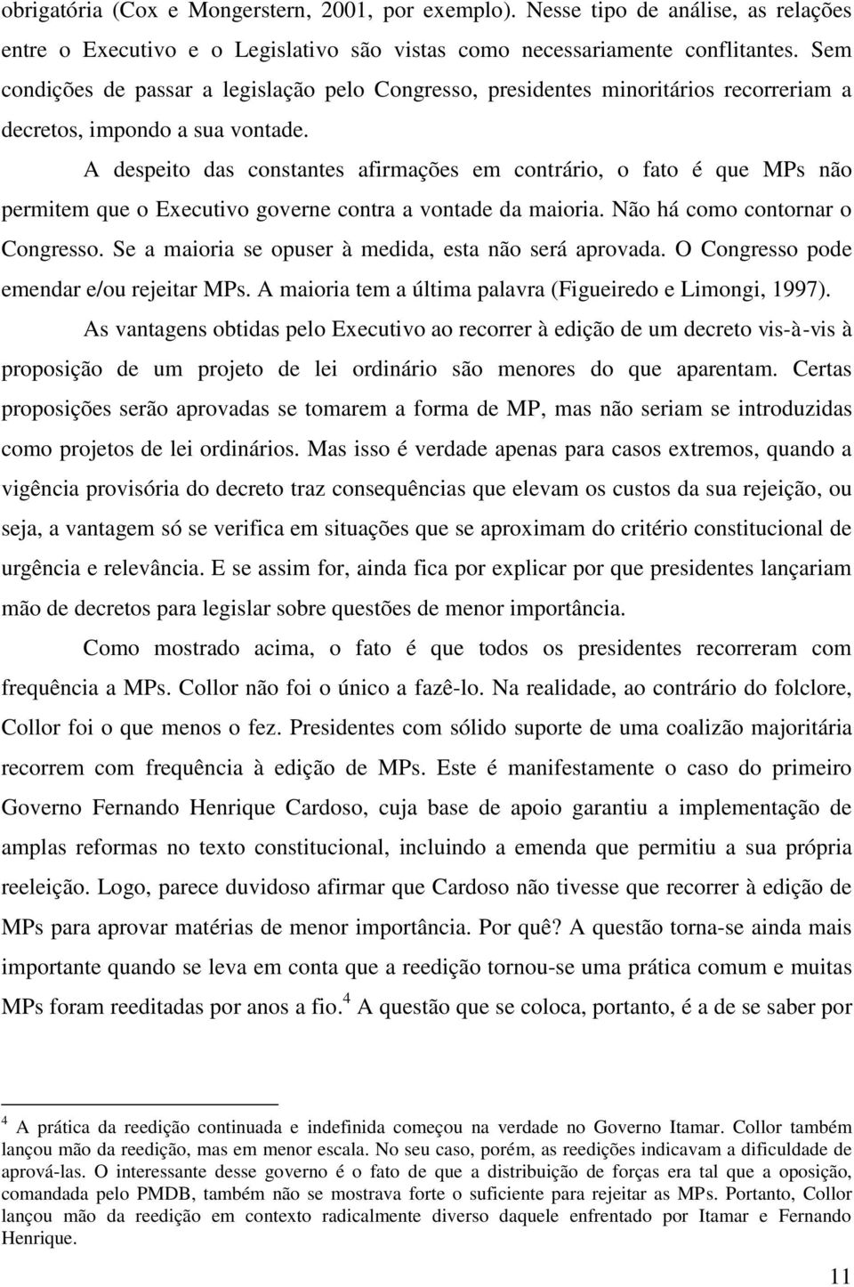 A despeito das constantes afirmações em contrário, o fato é que MPs não permitem que o Executivo governe contra a vontade da maioria. Não há como contornar o Congresso.