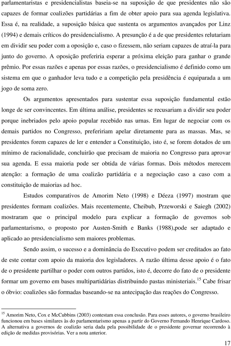 A presunção é a de que presidentes relutariam em dividir seu poder com a oposição e, caso o fizessem, não seriam capazes de atraí-la para junto do governo.