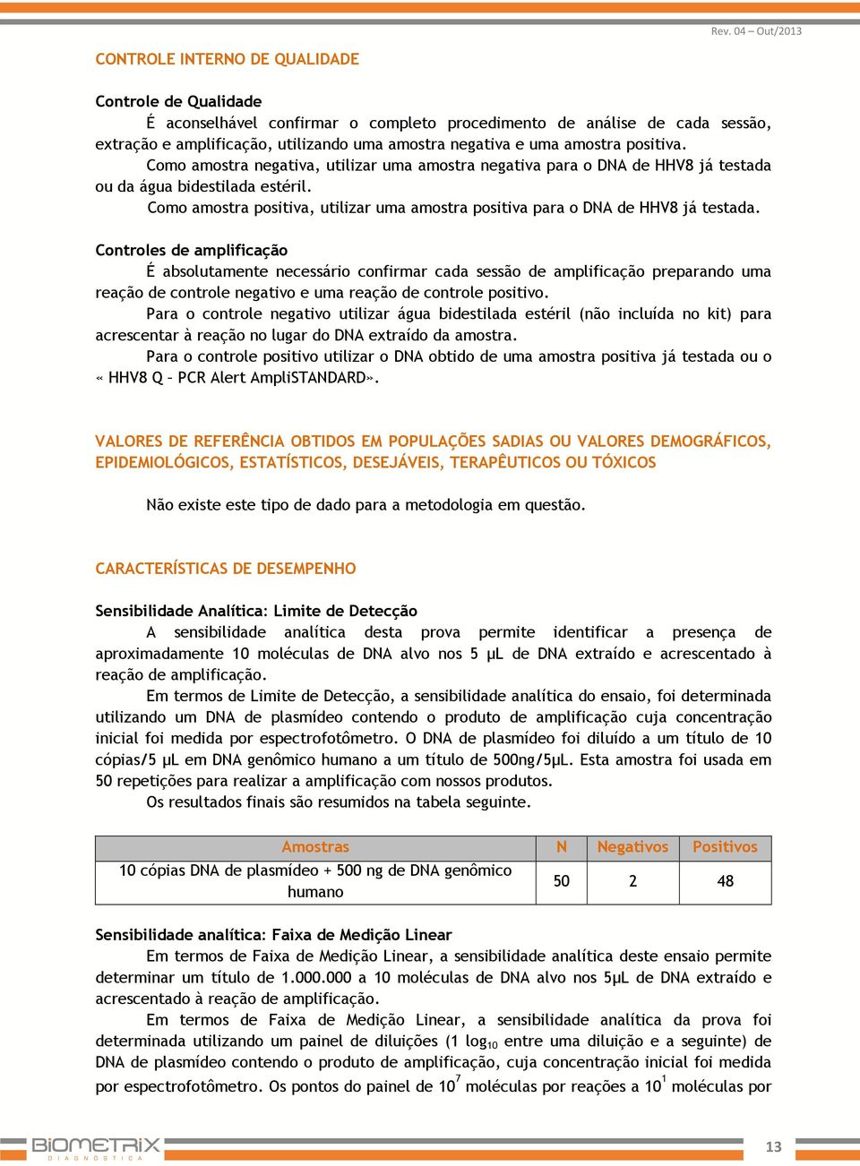 Como amostra positiva, utilizar uma amostra positiva para o DNA de HHV8 já testada.