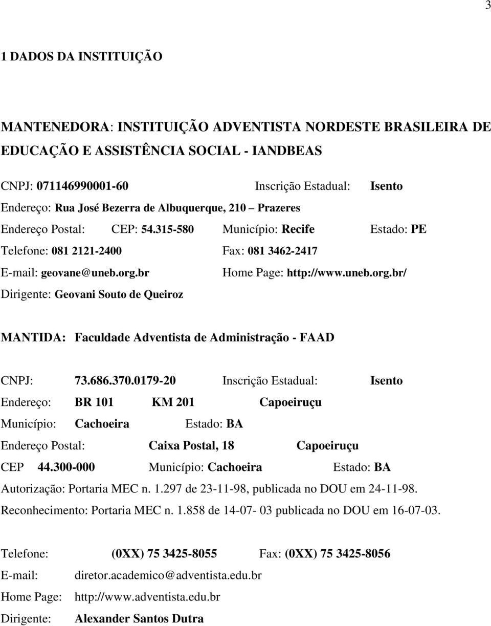 br Home Page: http://www.uneb.org.br/ Dirigente: Geovani Souto de Queiroz MANTIDA: Faculdade Adventista de Administração - FAAD CNPJ: 73.686.370.