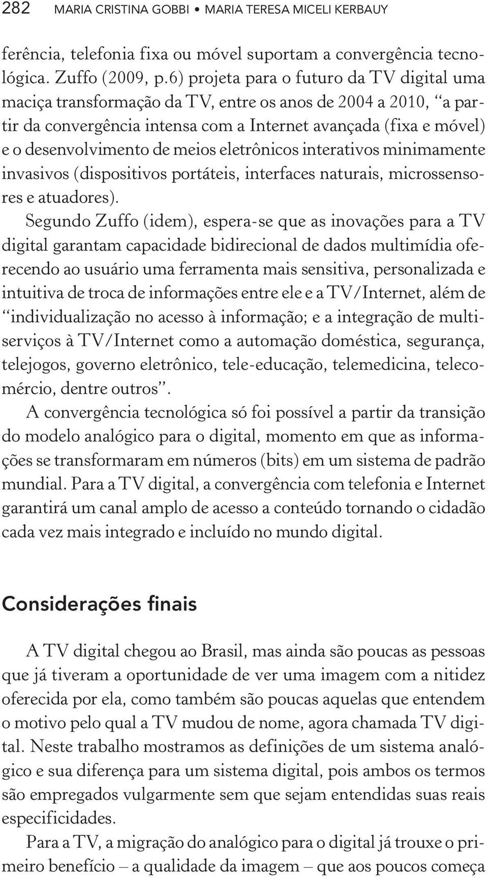 meios eletrônicos interativos minimamente invasivos (dispositivos portáteis, interfaces naturais, microssensores e atuadores).