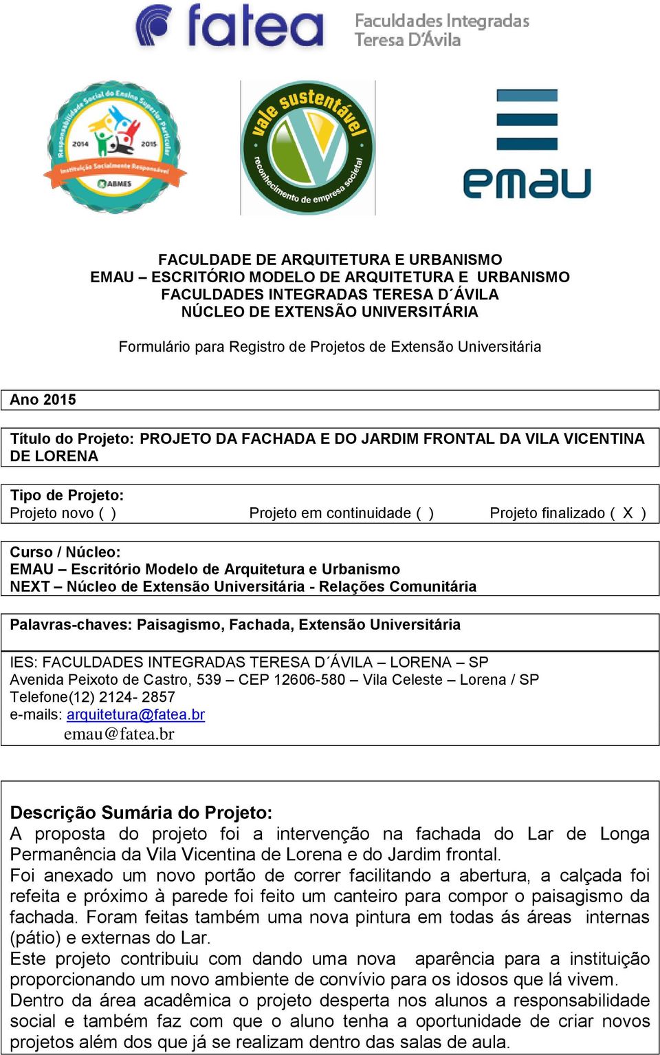 ( X ) Curso / Núcleo: EMAU Escritório Modelo de Arquitetura e Urbanismo NEXT Núcleo de Extensão Universitária - Relações Comunitária Palavras-chaves: Paisagismo, Fachada, Extensão Universitária IES: