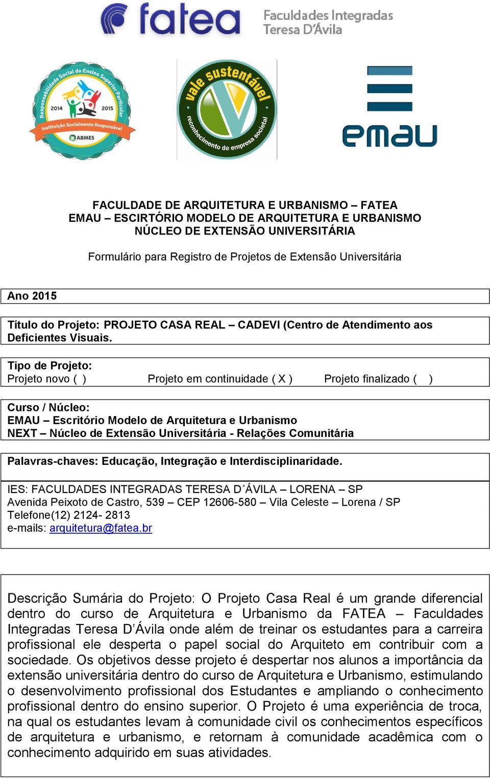 Tipo de Projeto: Projeto novo ( ) Projeto em continuidade ( X ) Projeto finalizado ( ) Curso / Núcleo: EMAU Escritório Modelo de Arquitetura e Urbanismo NEXT Núcleo de Extensão Universitária -