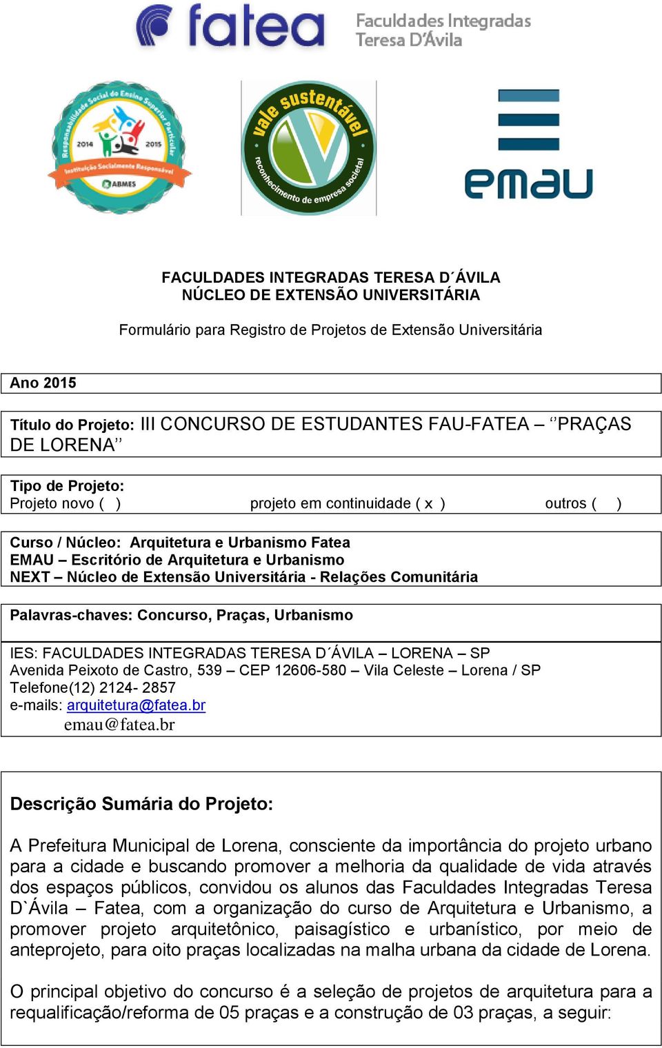 Extensão Universitária - Relações Comunitária Palavras-chaves: Concurso, Praças, Urbanismo IES: FACULDADES INTEGRADAS TERESA D ÁVILA LORENA SP Avenida Peixoto de Castro, 539 CEP 12606-580 Vila