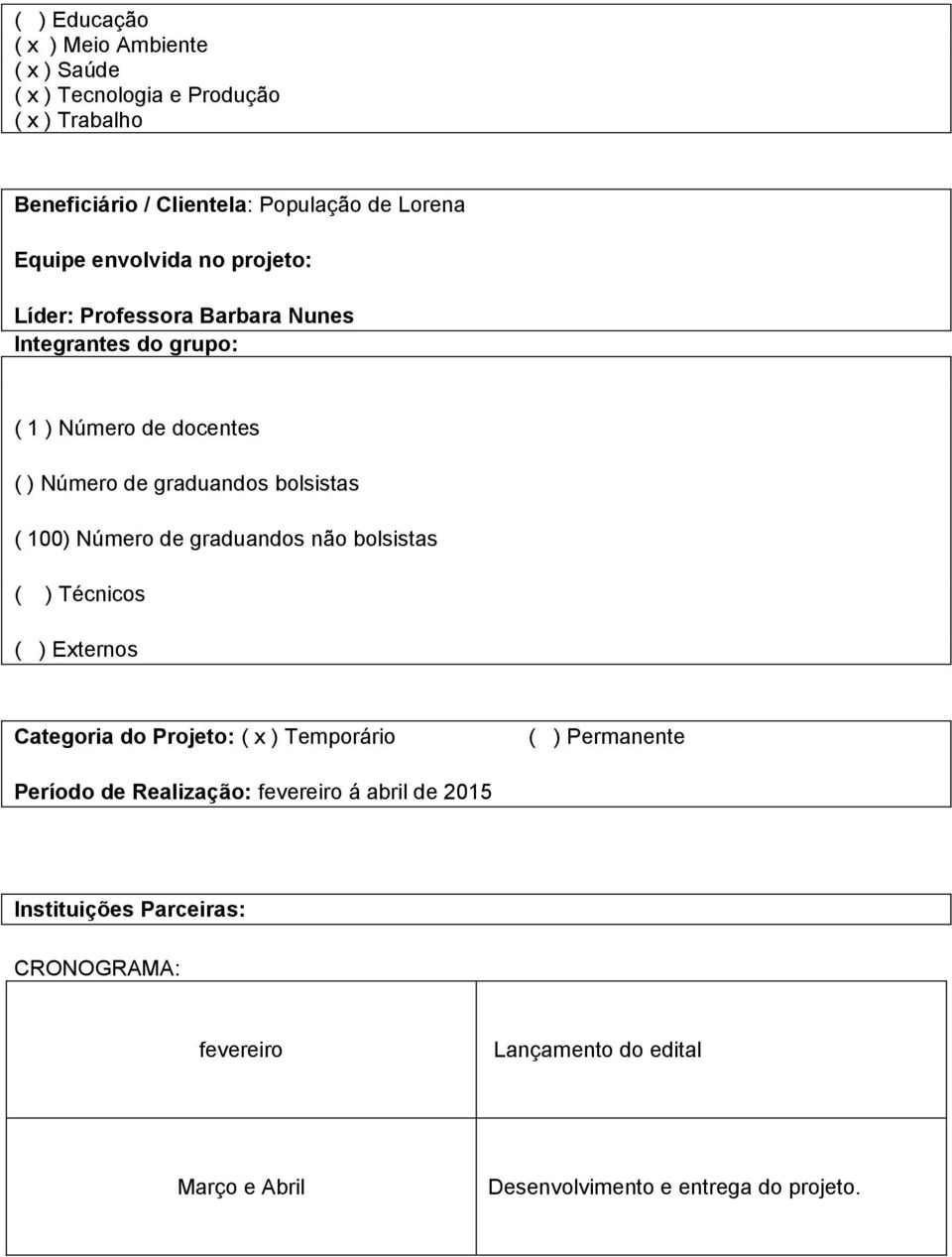 100) Número de graduandos não bolsistas ( ) Técnicos ( ) Externos Categoria do Projeto: ( x ) Temporário ( ) Permanente Período de