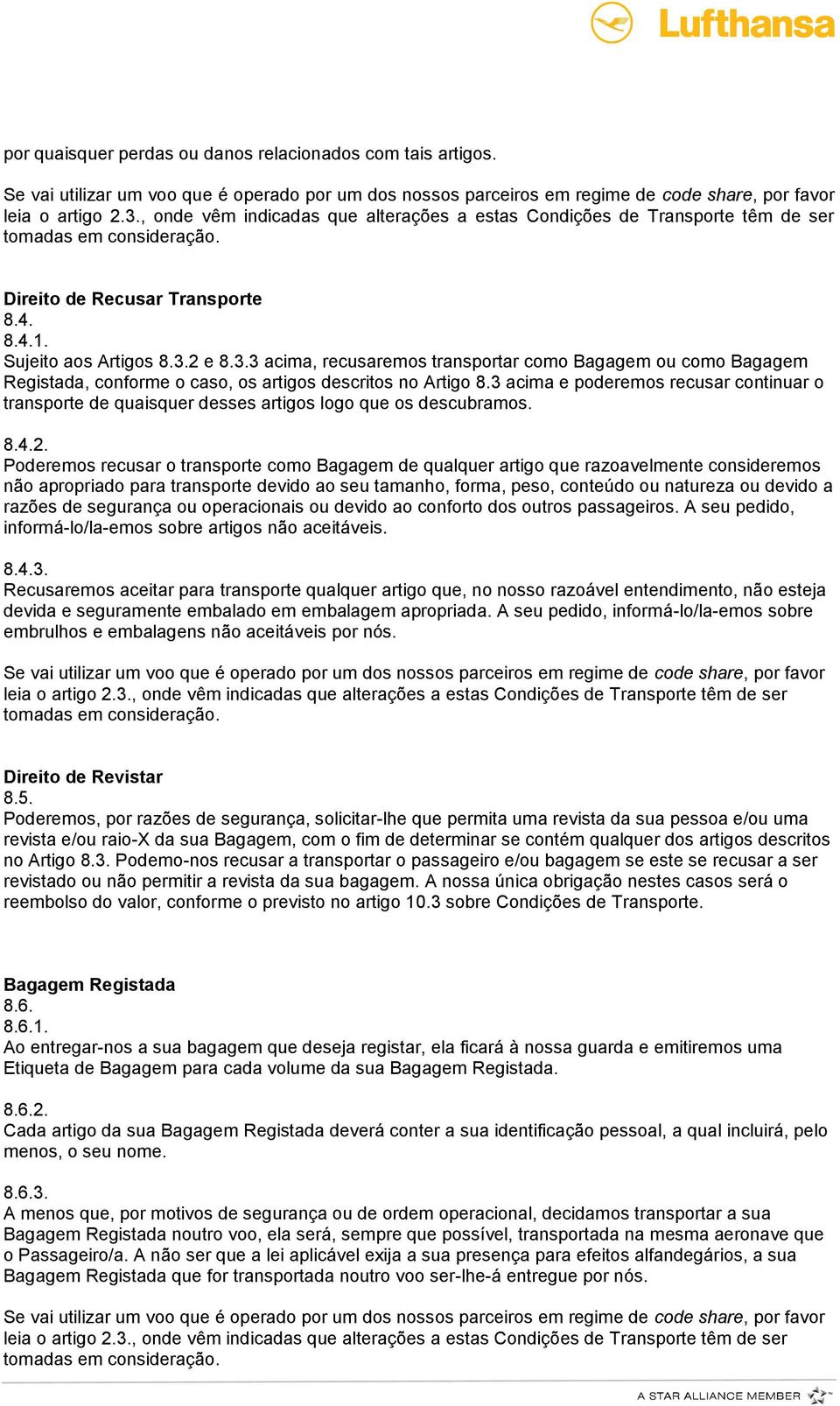 3 acima e poderemos recusar continuar o transporte de quaisquer desses artigos logo que os descubramos. 8.4.2.