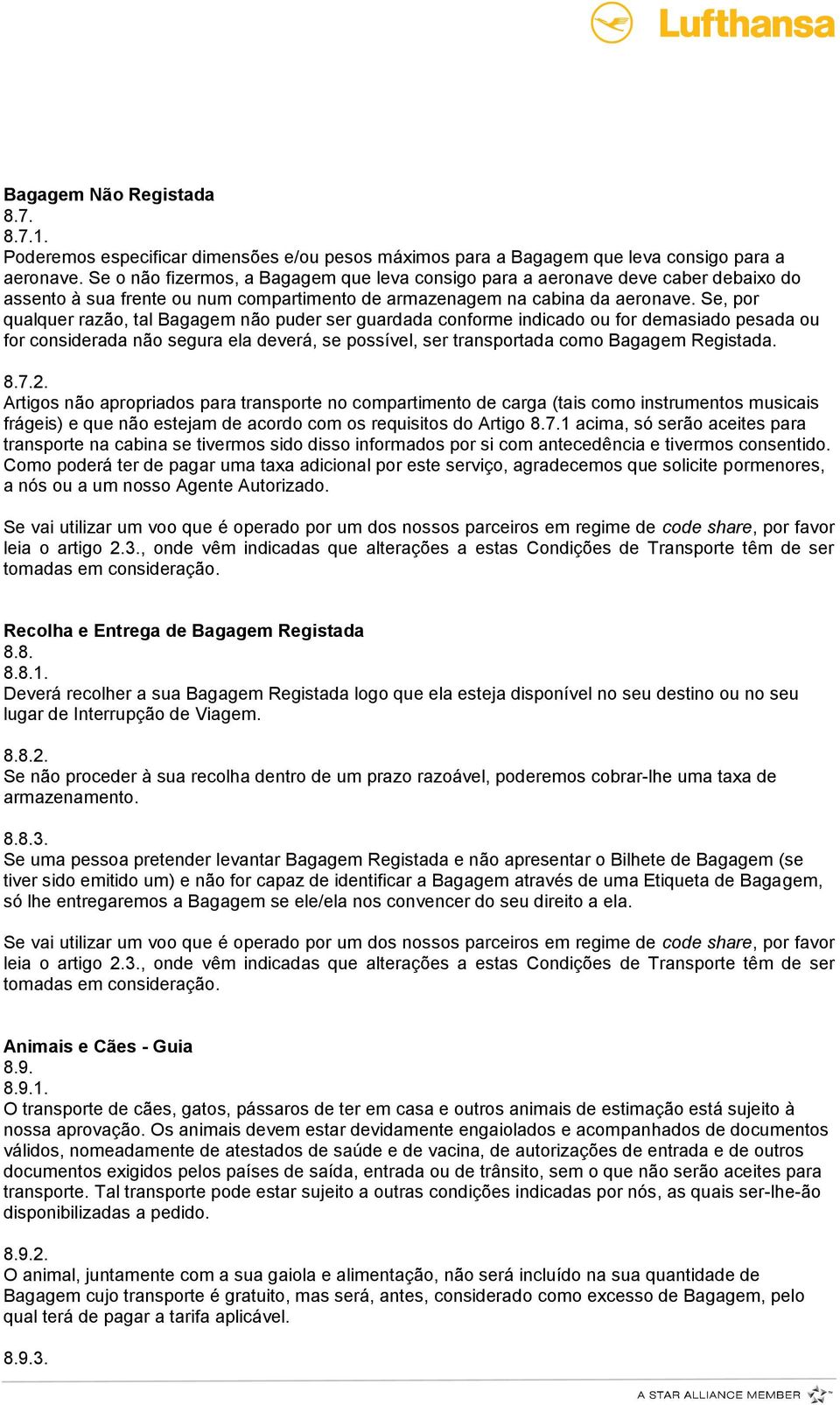 Se, por qualquer razão, tal Bagagem não puder ser guardada conforme indicado ou for demasiado pesada ou for considerada não segura ela deverá, se possível, ser transportada como Bagagem Registada. 8.