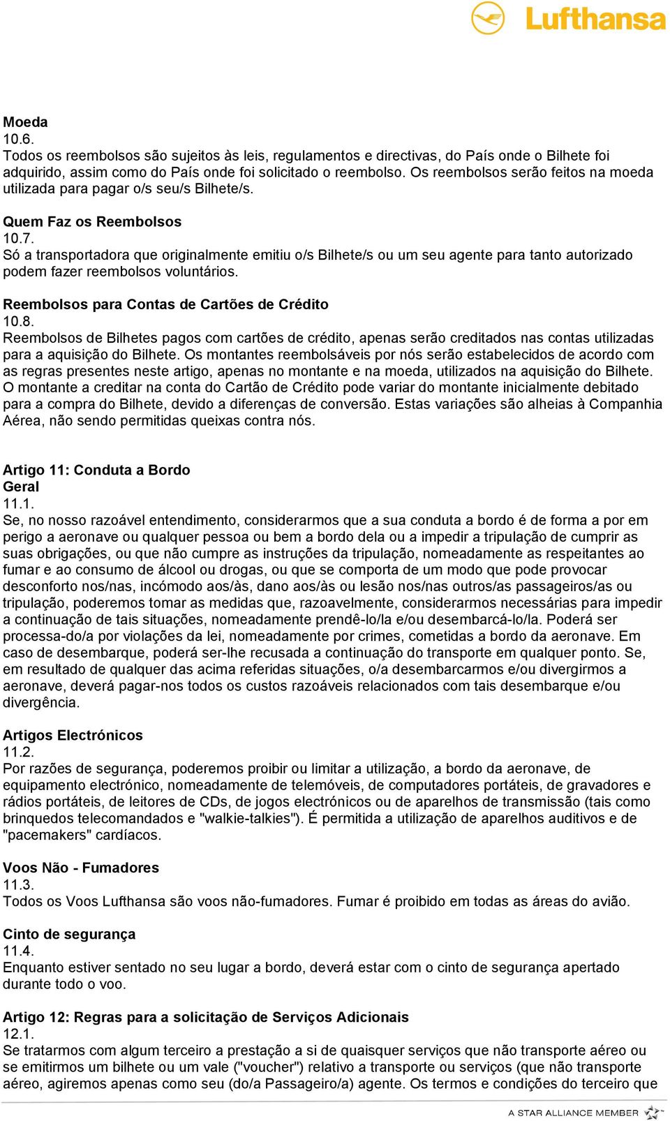 Só a transportadora que originalmente emitiu o/s Bilhete/s ou um seu agente para tanto autorizado podem fazer reembolsos voluntários. Reembolsos para Contas de Cartões de Crédito 10.8.