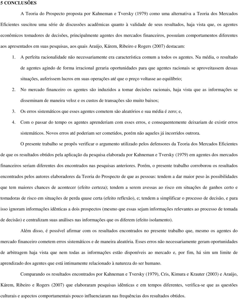 quais Araújo, Kárem, Ribeiro e Rogers (2007) destacam: 1. A perfeita racionalidade não necessariamente era característica comum a todos os agentes.