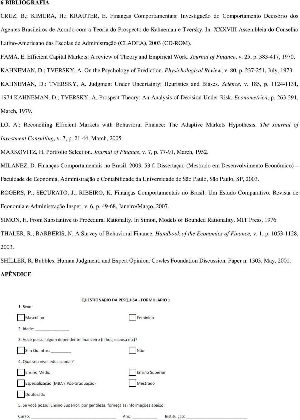 Journal of Finance, v. 25, p. 383-417, 1970. KAHNEMAN, D.; TVERSKY, A. On the Psychology of Prediction. Physichological Review, v. 80, p. 237-251, July, 1973. KAHNEMAN, D.; TVERSKY, A. Judgment Under Uncertainty: Heuristics and Biases.