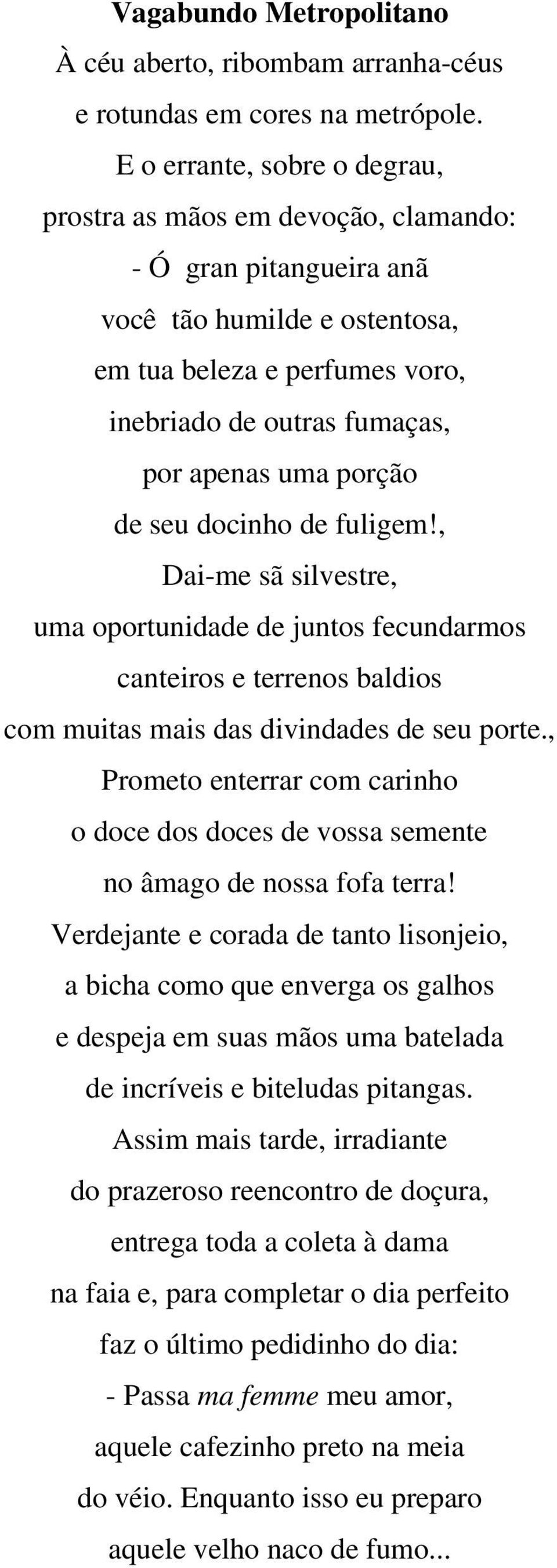 porção de seu docinho de fuligem!, Dai-me sã silvestre, uma oportunidade de juntos fecundarmos canteiros e terrenos baldios com muitas mais das divindades de seu porte.