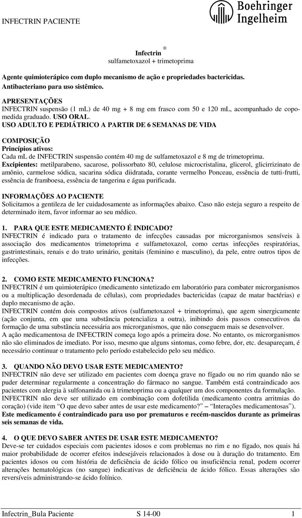 USO ADULTO E PEDIÁTRICO A PARTIR DE 6 SEMANAS DE VIDA COMPOSIÇÃO Princípios ativos: Cada ml de INFECTRIN suspensão contém 40 mg de sulfametoxazol e 8 mg de trimetoprima.