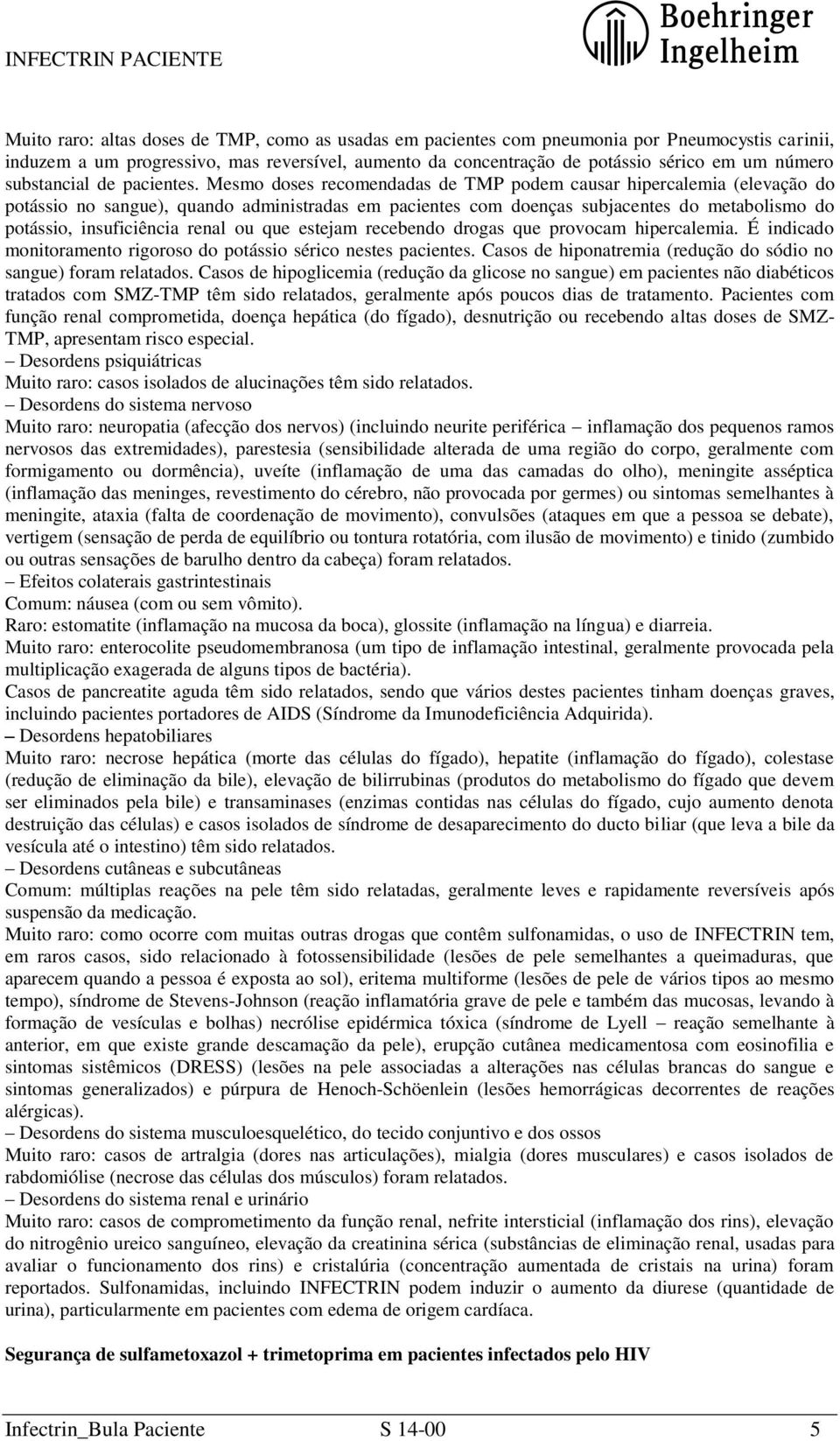 Mesmo doses recomendadas de TMP podem causar hipercalemia (elevação do potássio no sangue), quando administradas em pacientes com doenças subjacentes do metabolismo do potássio, insuficiência renal