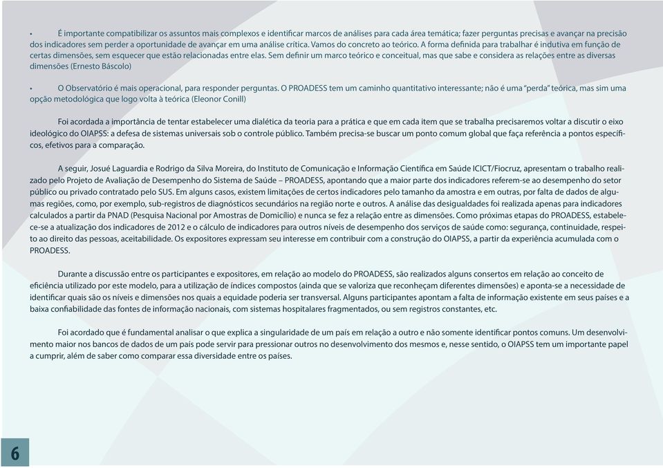 Sem definir um marco teórico e conceitual, mas que sabe e considera as relações entre as diversas dimensões (Ernesto Báscolo) O Observatório é mais operacional, para responder perguntas.