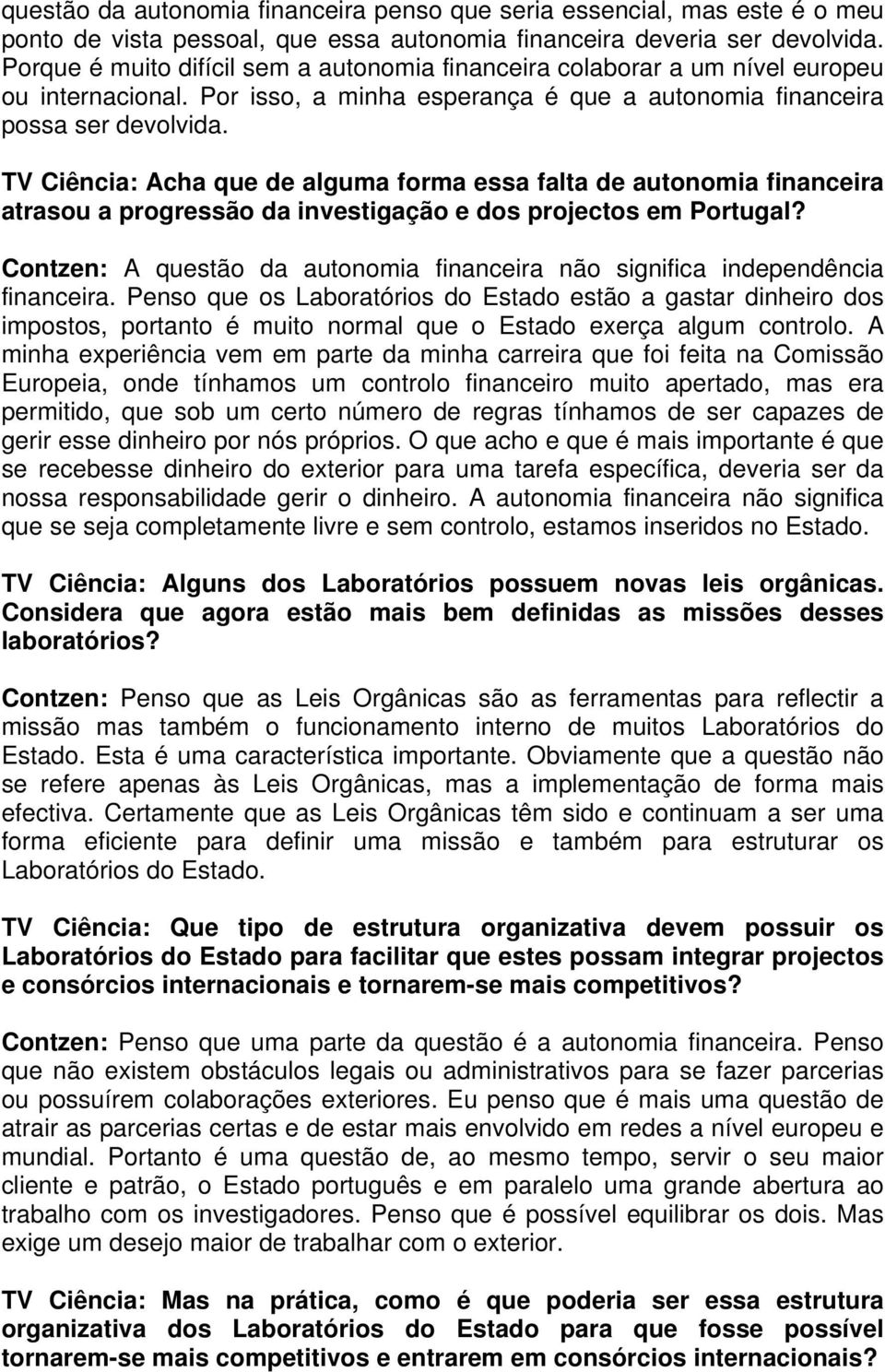 TV Ciência: Acha que de alguma forma essa falta de autonomia financeira atrasou a progressão da investigação e dos projectos em Portugal?