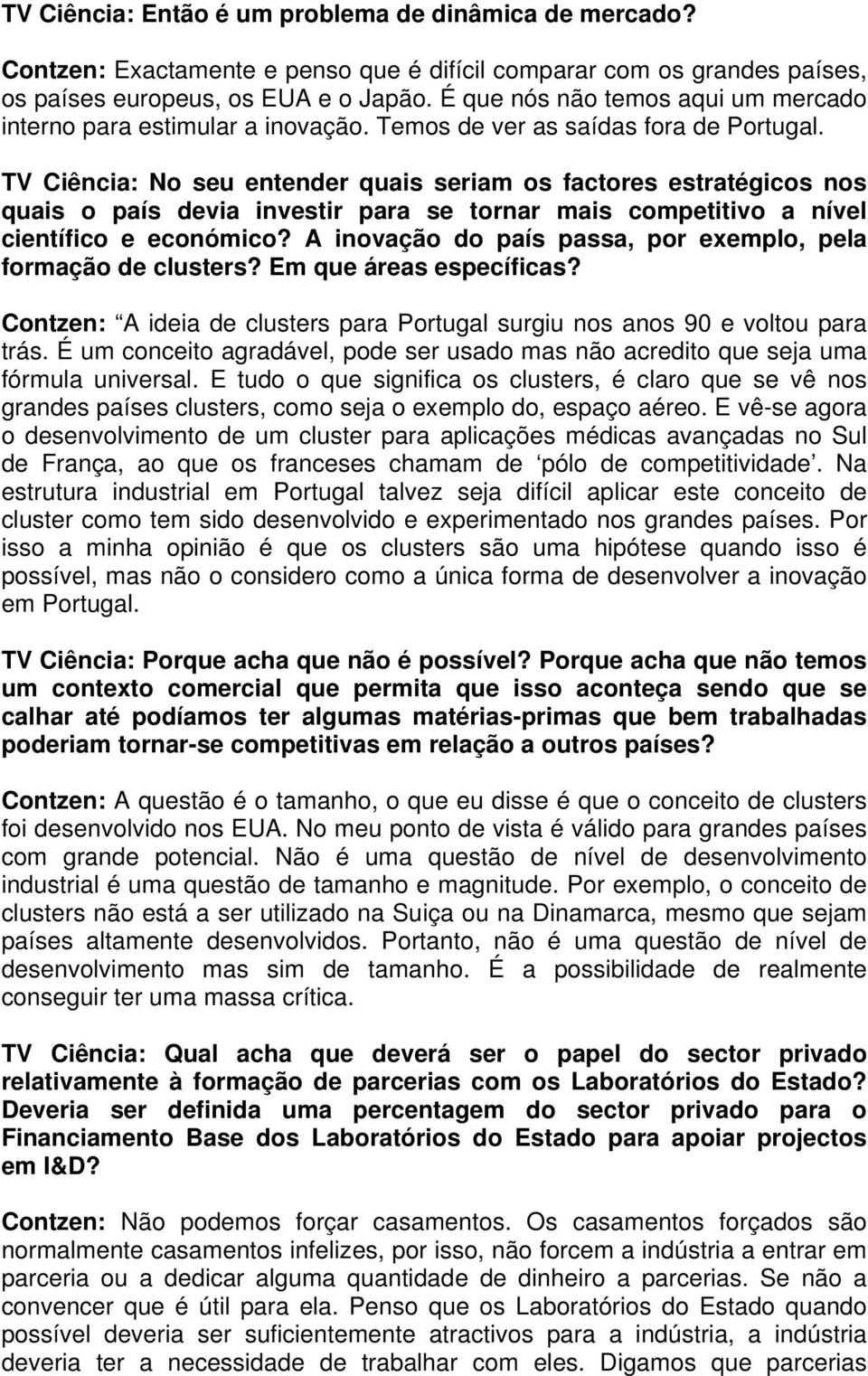 TV Ciência: No seu entender quais seriam os factores estratégicos nos quais o país devia investir para se tornar mais competitivo a nível científico e económico?