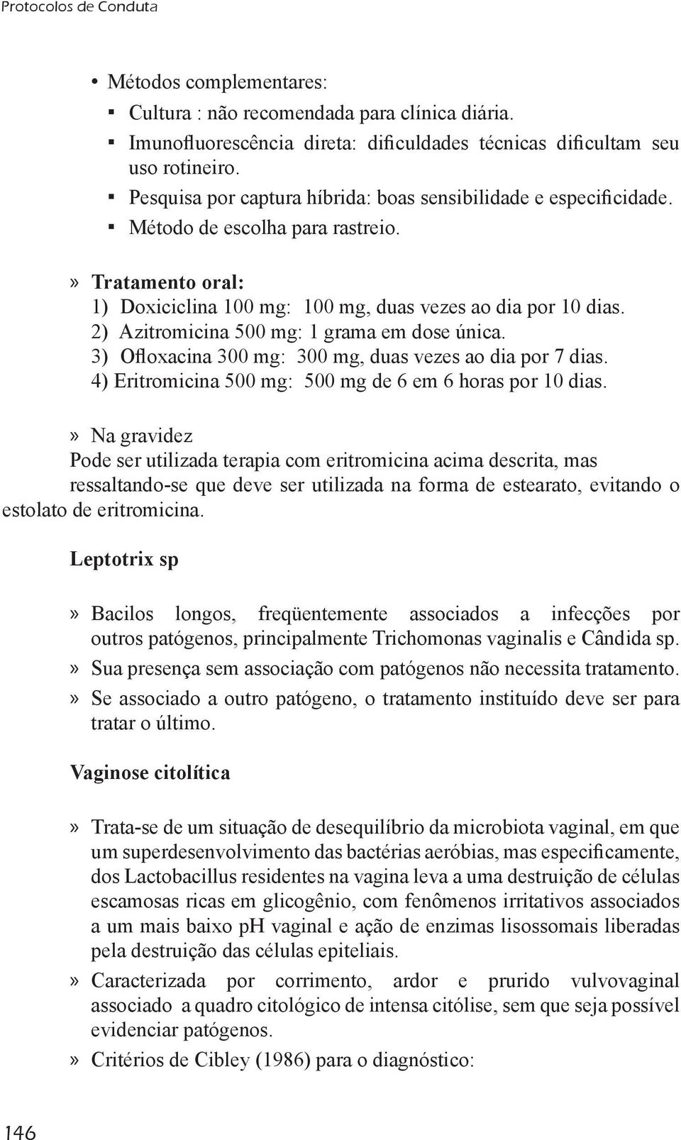 » Na gravidez Pode ser utilizada terapia com eritromicina acima descrita, mas ressaltando-se que deve ser utilizada na forma de estearato, evitando o estolato de eritromicina.