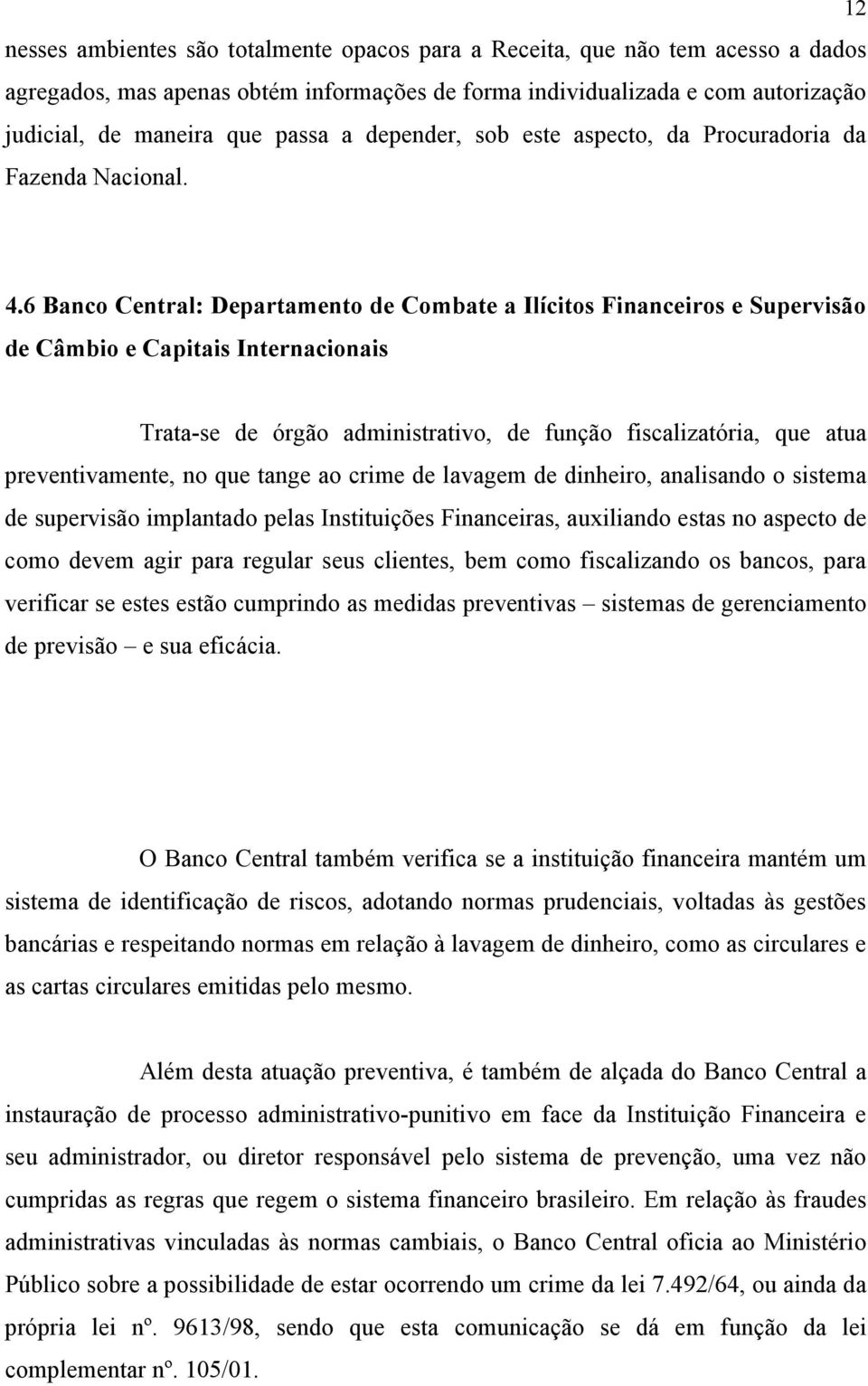 6 Banco Central: Departamento de Combate a Ilícitos Financeiros e Supervisão de Câmbio e Capitais Internacionais Trata-se de órgão administrativo, de função fiscalizatória, que atua preventivamente,