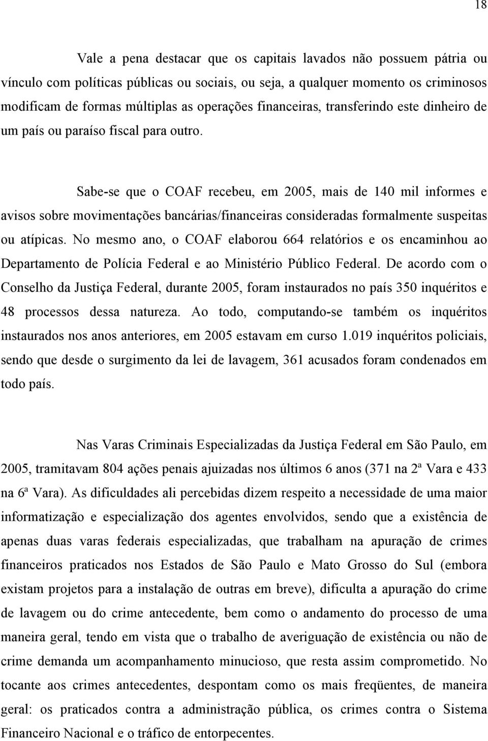 Sabe-se que o COAF recebeu, em 2005, mais de 140 mil informes e avisos sobre movimentações bancárias/financeiras consideradas formalmente suspeitas ou atípicas.