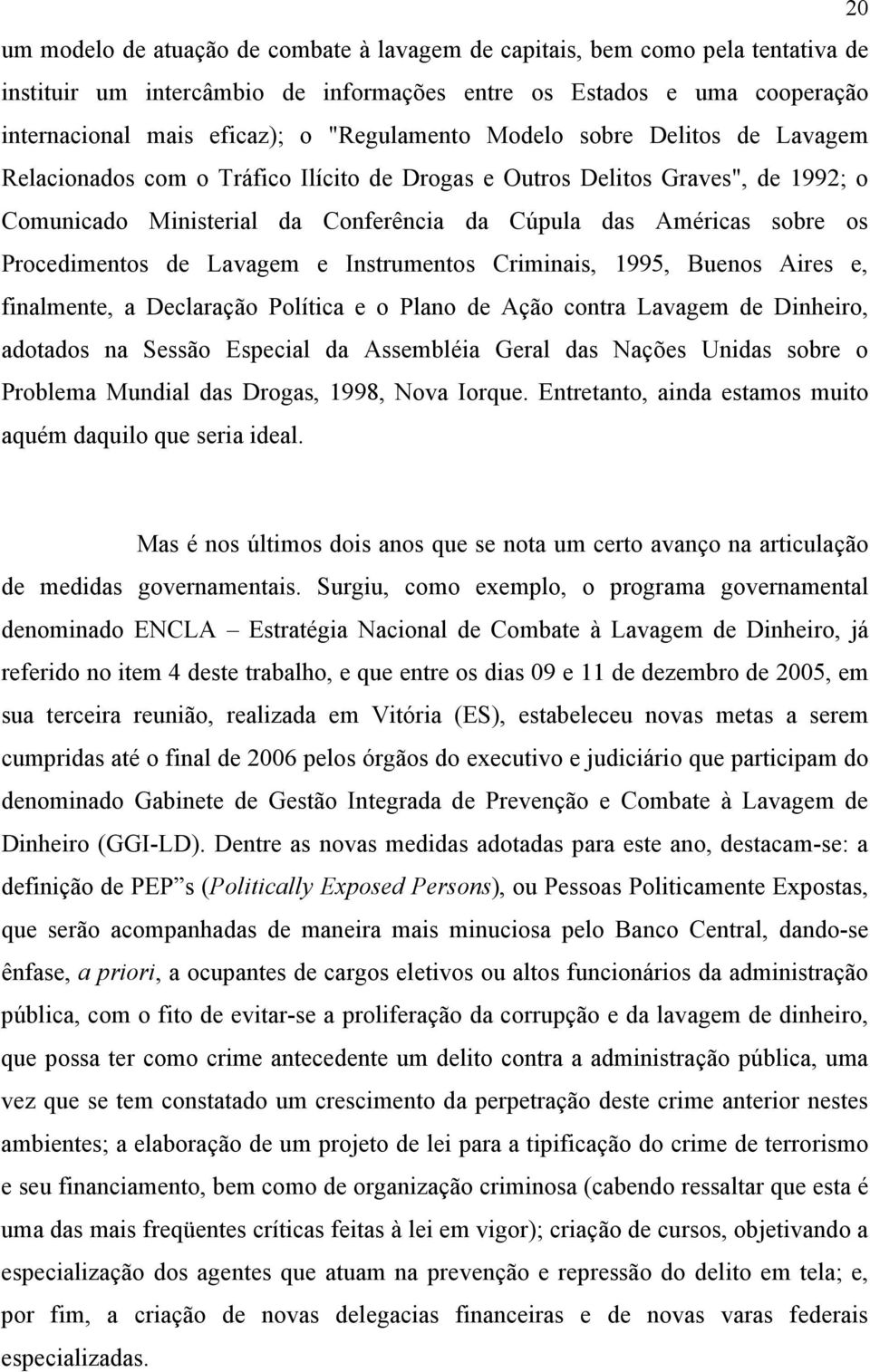 Procedimentos de Lavagem e Instrumentos Criminais, 1995, Buenos Aires e, finalmente, a Declaração Política e o Plano de Ação contra Lavagem de Dinheiro, adotados na Sessão Especial da Assembléia