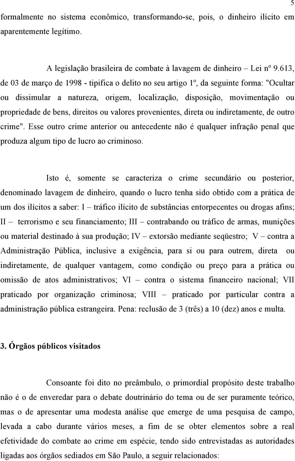 ou valores provenientes, direta ou indiretamente, de outro crime". Esse outro crime anterior ou antecedente não é qualquer infração penal que produza algum tipo de lucro ao criminoso.