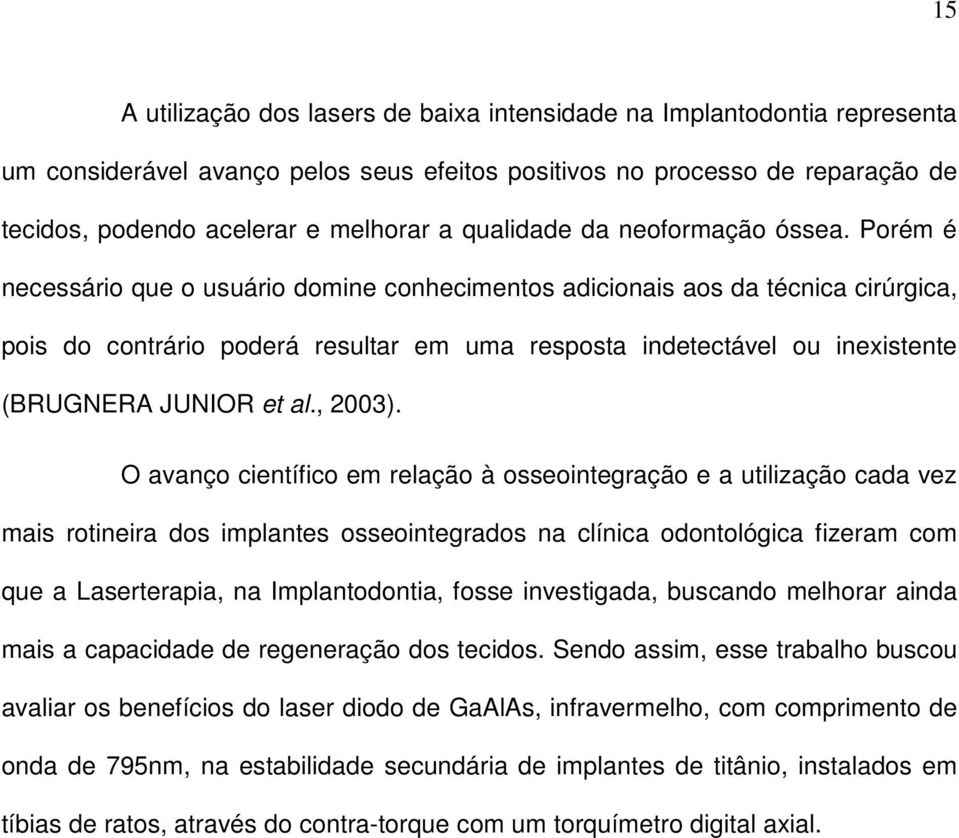 Porém é necessário que o usuário domine conhecimentos adicionais aos da técnica cirúrgica, pois do contrário poderá resultar em uma resposta indetectável ou inexistente (BRUGNERA JUNIOR et al., 2003).