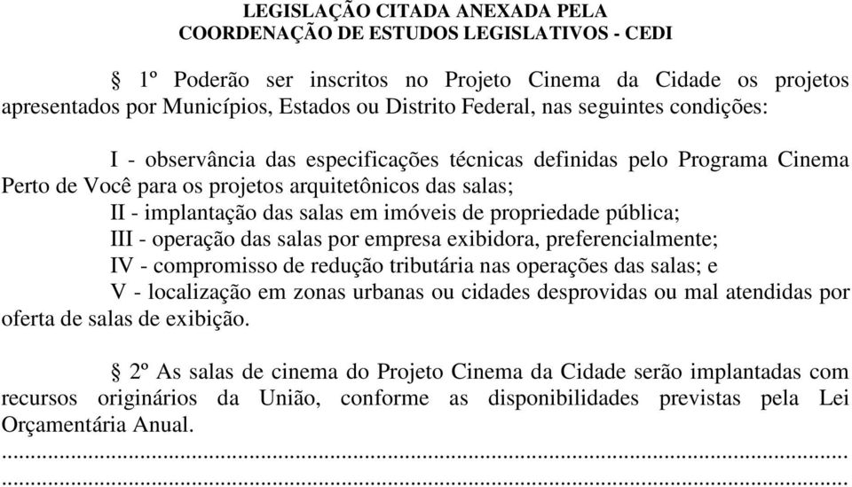 empresa exibidora, preferencialmente; IV - compromisso de redução tributária nas operações das salas; e V - localização em zonas urbanas ou cidades desprovidas ou mal atendidas por oferta