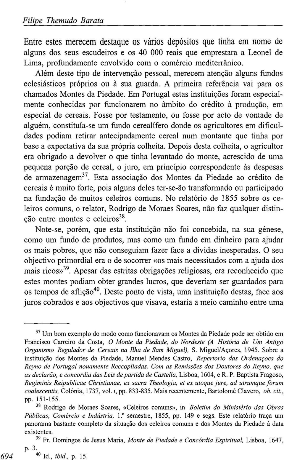 Em Portugal estas instituições foram especialmente conhecidas por funcionarem no âmbito do crédito à produção, em especial de cereais.