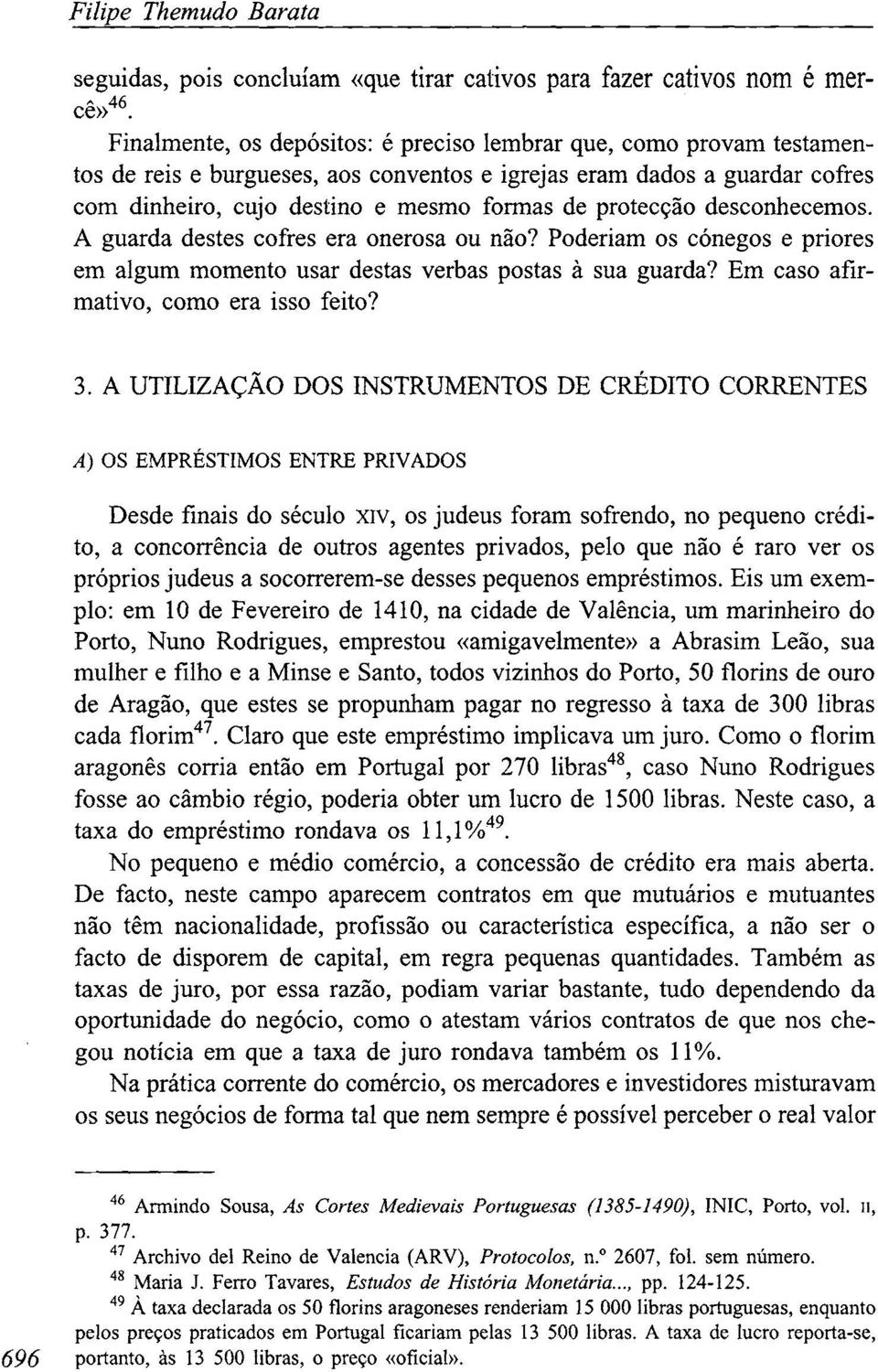 protecção desconhecemos. A guarda destes cofres era onerosa ou não? Poderiam os cónegos e priores em algum momento usar destas verbas postas à sua guarda? Em caso afirmativo, como era isso feito? 3.