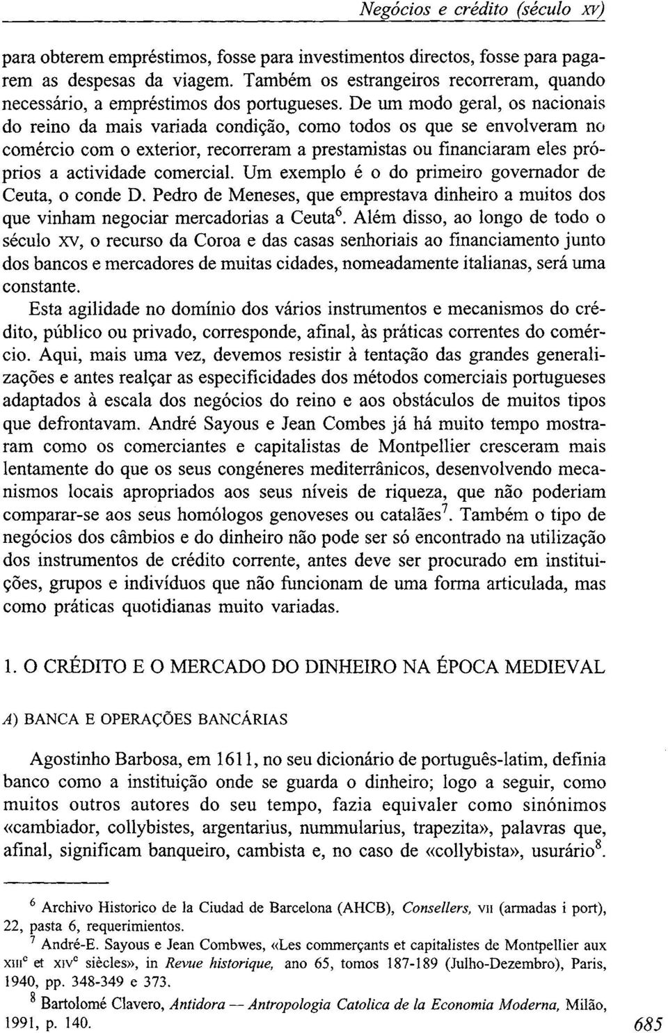 De um modo geral, os nacionais do reino da mais variada condição, como todos os que se envolveram no comércio com o exterior, recorreram a prestamistas ou financiaram eles próprios a actividade