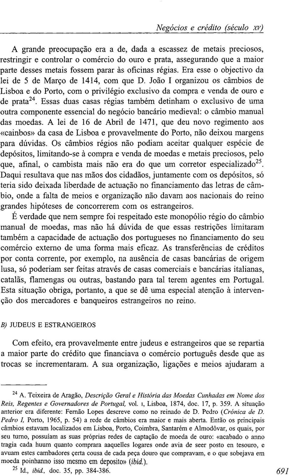 João I organizou os câmbios de Lisboa e do Porto, com o privilégio exclusivo da compra e venda de ouro e de prata 24.