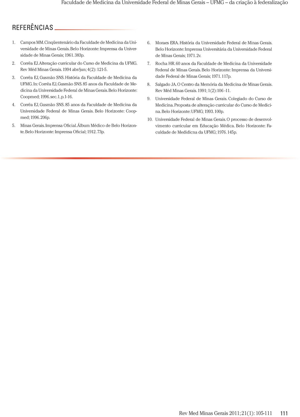 85 anos da Faculdade de Medicina da Universidade Federal de Minas Gerais. Belo Horizonte: Coopmed; 1996. sec.1, p.1-16. 4. Corrêa EJ, Gusmão SNS.