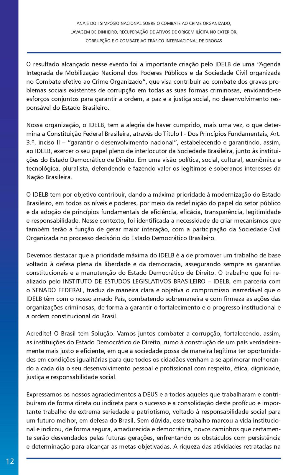 justiça social, no desenvolvimento responsável do Estado Brasileiro.