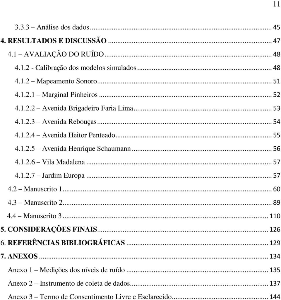 .. 57 4.1.2.7 Jardim Europa... 57 4.2 Manuscrito 1... 60 4.3 Manuscrito 2... 89 4.4 Manuscrito 3... 110 5. CONSIDERAÇÕES FINAIS... 126 6. REFERÊNCIAS BIBLIOGRÁFICAS... 129 7.