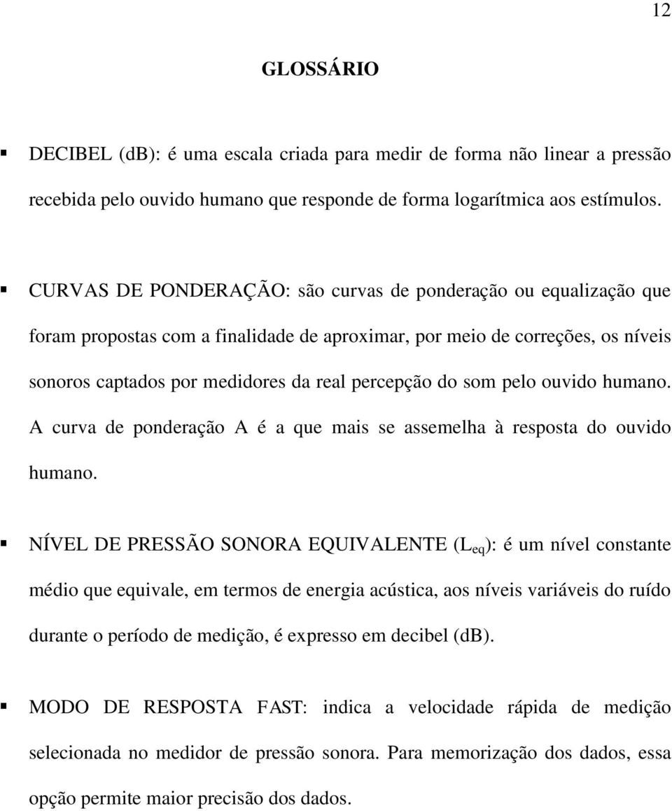 som pelo ouvido humano. A curva de ponderação A é a que mais se assemelha à resposta do ouvido humano.