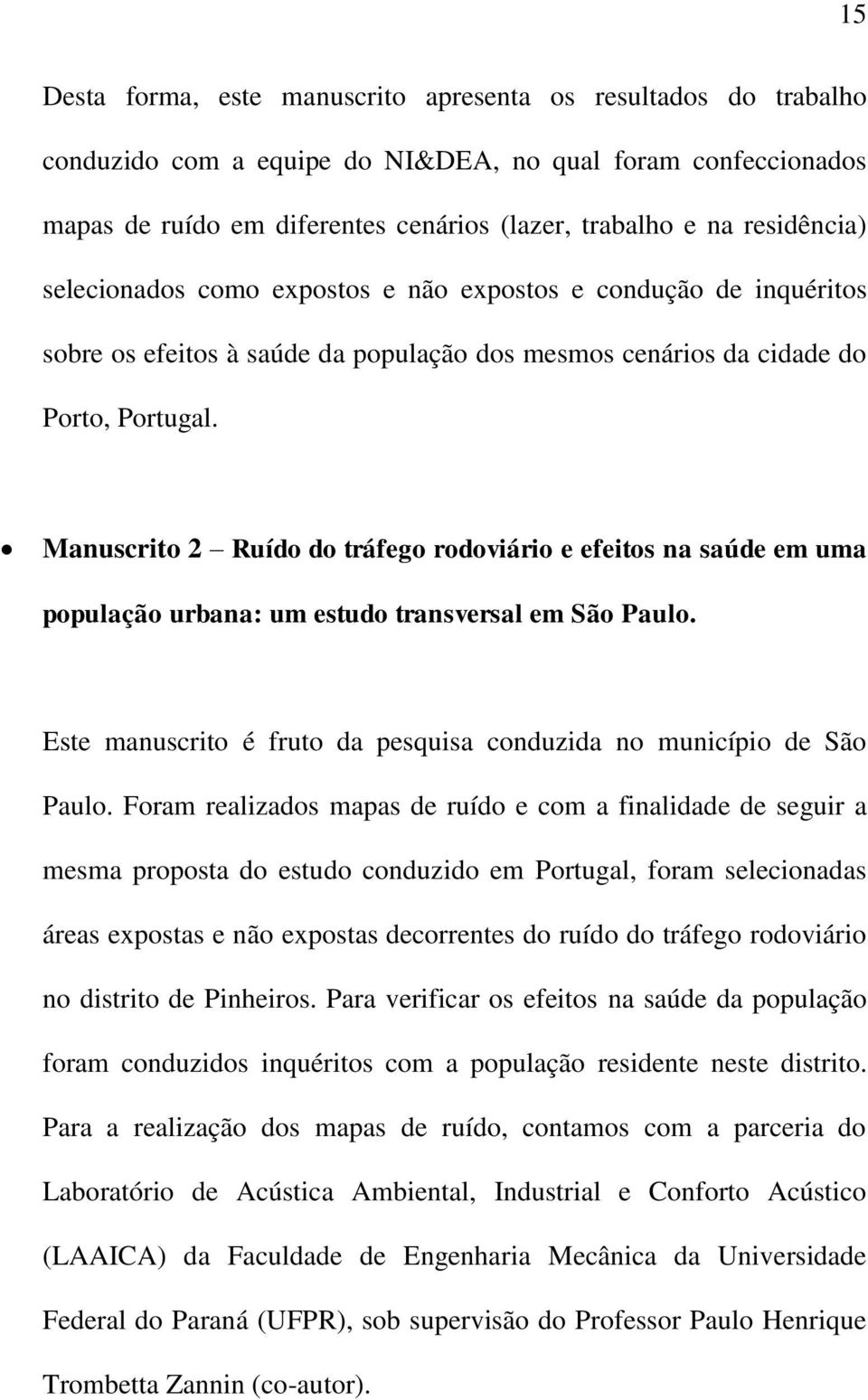 Manuscrito 2 Ruído do tráfego rodoviário e efeitos na saúde em uma população urbana: um estudo transversal em São Paulo. Este manuscrito é fruto da pesquisa conduzida no município de São Paulo.