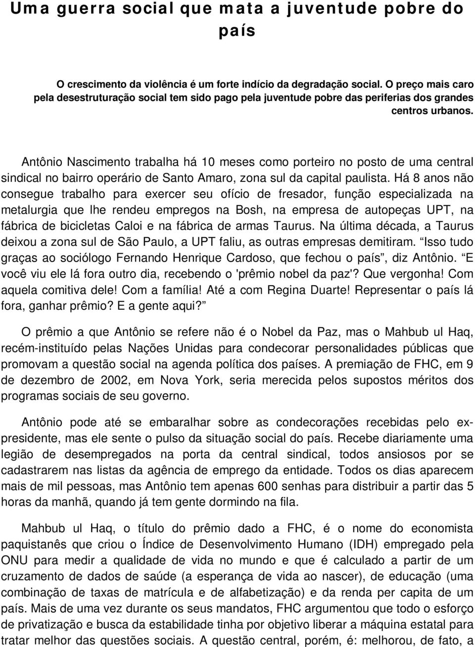 Antônio Nascimento trabalha há 10 meses como porteiro no posto de uma central sindical no bairro operário de Santo Amaro, zona sul da capital paulista.