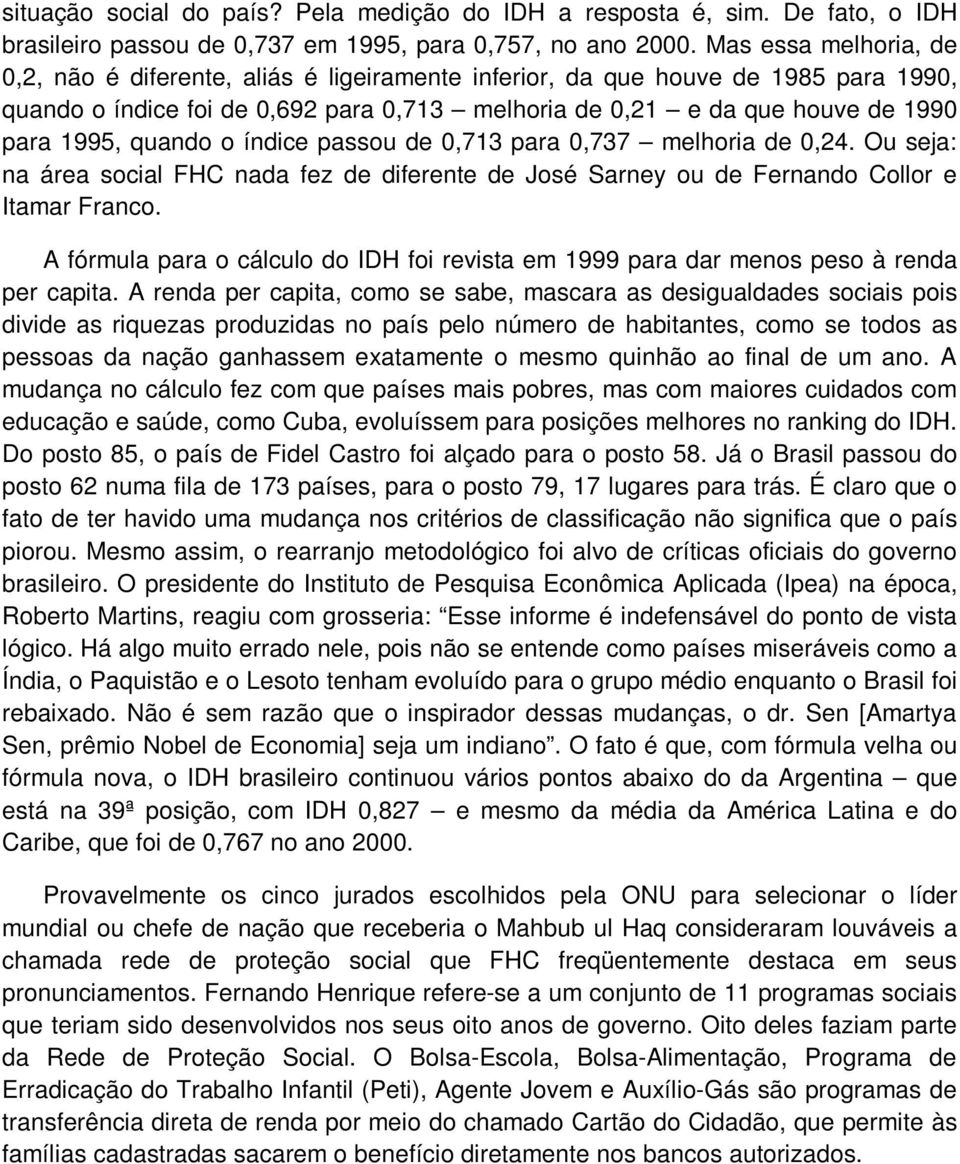 quando o índice passou de 0,713 para 0,737 melhoria de 0,24. Ou seja: na área social FHC nada fez de diferente de José Sarney ou de Fernando Collor e Itamar Franco.